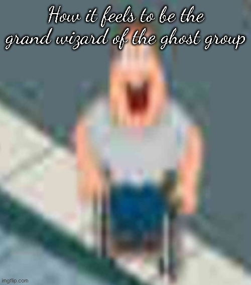 Brain matter eater | How it feels to be the grand wizard of the ghost group | image tagged in brain matter eater | made w/ Imgflip meme maker