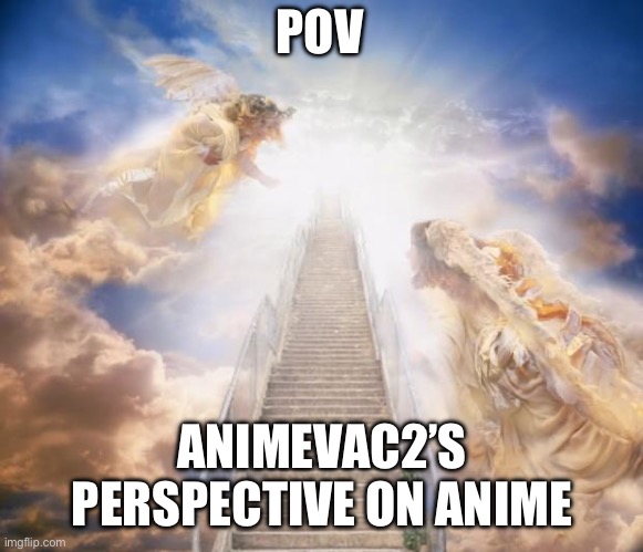 anime is heaven according to my perspective | POV; ANIMEVAC2’S PERSPECTIVE ON ANIME | image tagged in stairs to heaven | made w/ Imgflip meme maker