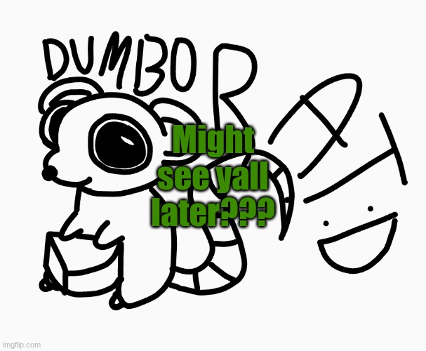 Dumbo Rat :P | Might see yall later??? | image tagged in dumbo rat p | made w/ Imgflip meme maker