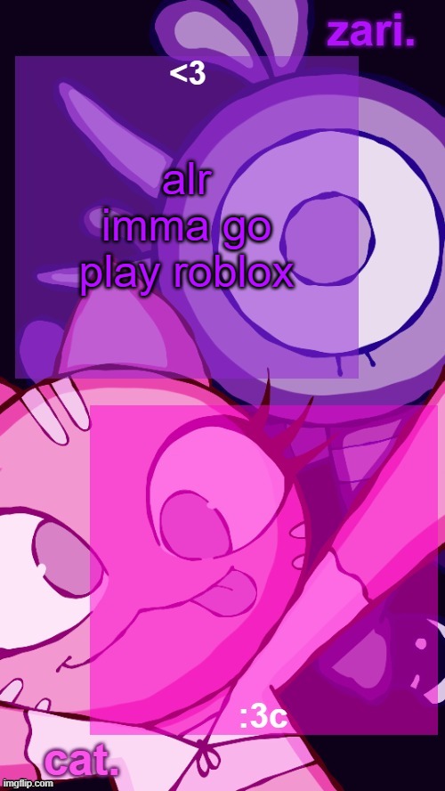 zari and cat catbirddog temp lol | alr imma go play roblox | image tagged in zari and cat catbirddog temp lol | made w/ Imgflip meme maker