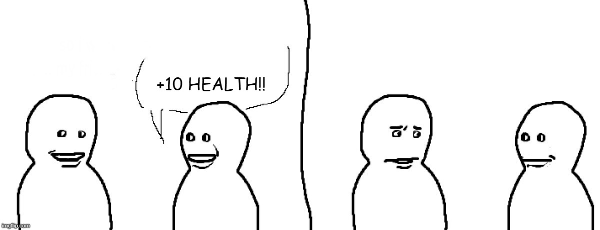 Bro visited his friend blank template | +10 HEALTH!! | image tagged in bro visited his friend blank template | made w/ Imgflip meme maker