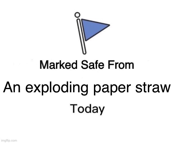 Paper straw | An exploding paper straw | image tagged in memes,marked safe from | made w/ Imgflip meme maker