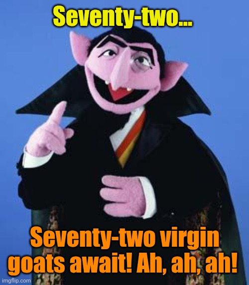 The Count | Seventy-two... Seventy-two virgin goats await! Ah, ah, ah! | image tagged in the count | made w/ Imgflip meme maker