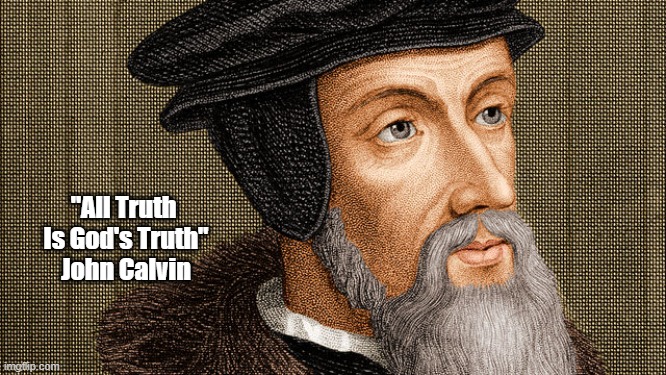 Truth: John Calvin's Commentary | "All Truth 
Is God's Truth"
John Calvin | image tagged in truth,john calvin,all truth is god's truth,discernment | made w/ Imgflip meme maker