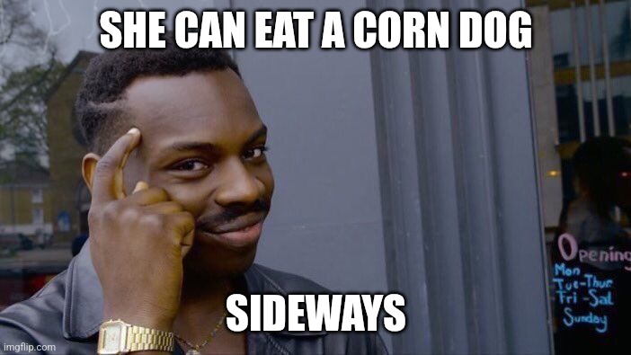 Roll Safe Think About It Meme | SHE CAN EAT A CORN DOG SIDEWAYS | image tagged in memes,roll safe think about it | made w/ Imgflip meme maker