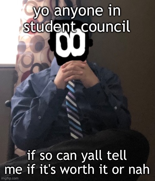 I'm thinking of joining because im tryna make the school better | yo anyone in student council; if so can yall tell me if it's worth it or nah | image tagged in delted but he's badass | made w/ Imgflip meme maker