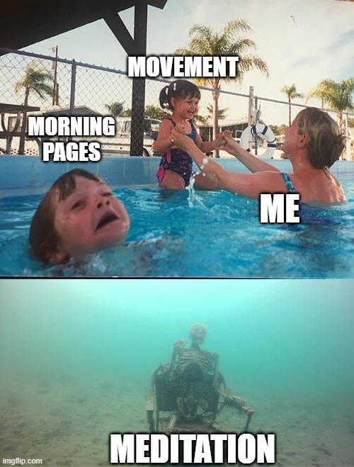 ALX Daily 3 | MOVEMENT; MORNING PAGES; ME; MEDITATION | image tagged in drowning kid skeleton | made w/ Imgflip meme maker