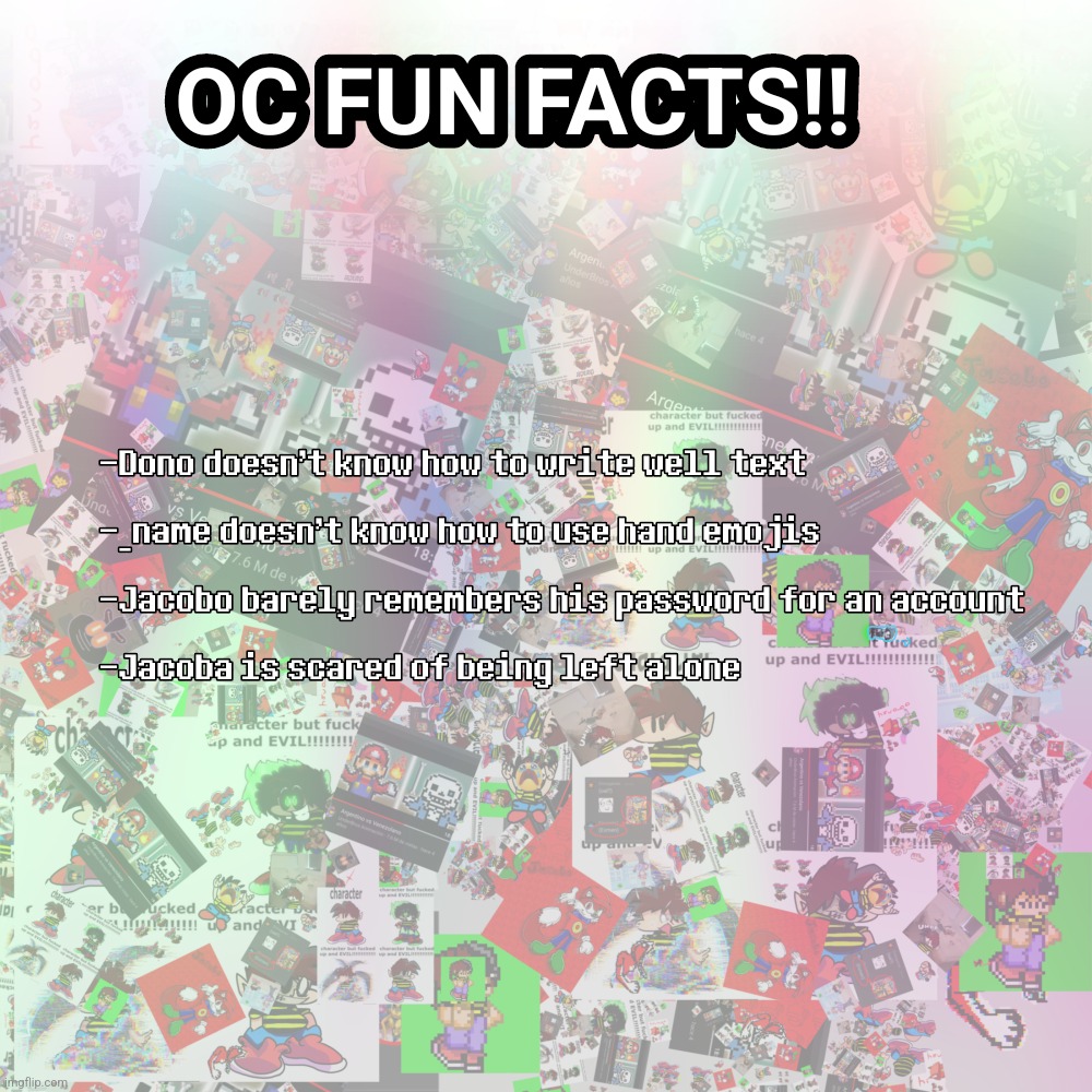 Mini OC'S fun facts (bored + Yea why not + ..am i one of the only ones awake-?) | image tagged in facts,sleepy,look at the image and search for a teaser,funni | made w/ Imgflip meme maker