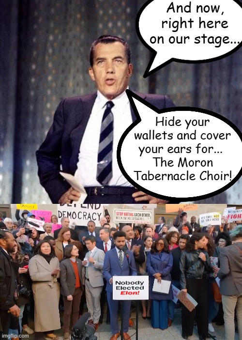 Someone need to kick their asses with a really big shoe! | And now, right here on our stage... Hide your wallets and cover your ears for... 
The Moron Tabernacle Choir! | image tagged in stupid liberals,liberal hypocrisy,ed sullivan | made w/ Imgflip meme maker