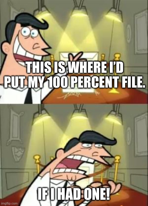 I ain’t getting 900 ish corocks/grinding thru the WT coastal fleet trees/etc | THIS IS WHERE I’D PUT MY 100 PERCENT FILE. IF I HAD ONE! | image tagged in memes,this is where i'd put my trophy if i had one | made w/ Imgflip meme maker