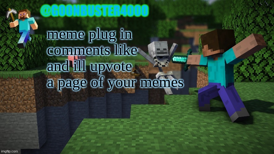 goonbuster4000 | meme plug in comments like and ill upvote a page of your memes | image tagged in goonbuster4000 | made w/ Imgflip meme maker