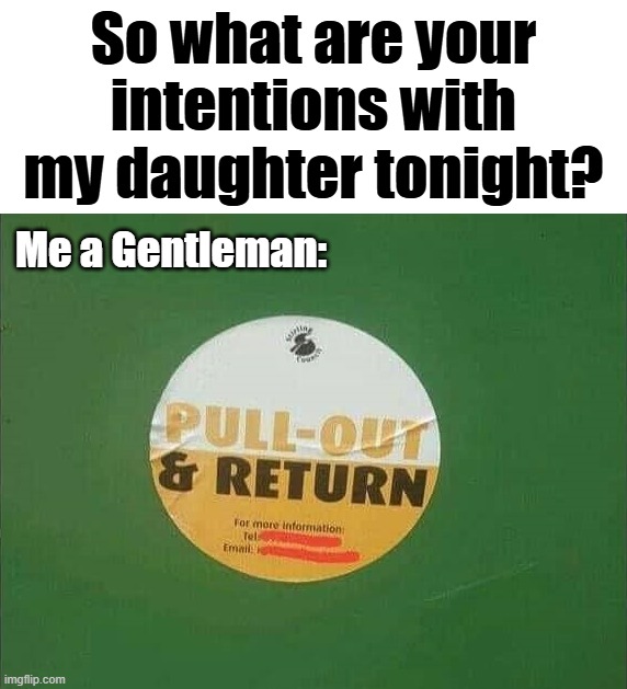 Gentleman | So what are your intentions with my daughter tonight? Me a Gentleman: | image tagged in daughter | made w/ Imgflip meme maker