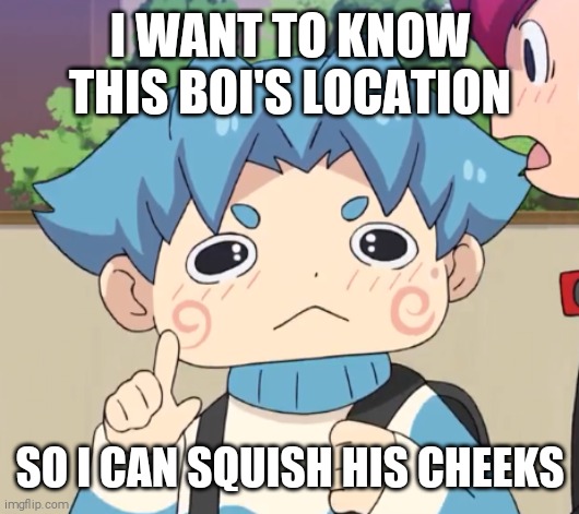 i Want to know his location | I WANT TO KNOW THIS BOI'S LOCATION; SO I CAN SQUISH HIS CHEEKS | image tagged in human komasan yo-kai watch,komasan,yo-kai watch,shitpost,baby face | made w/ Imgflip meme maker