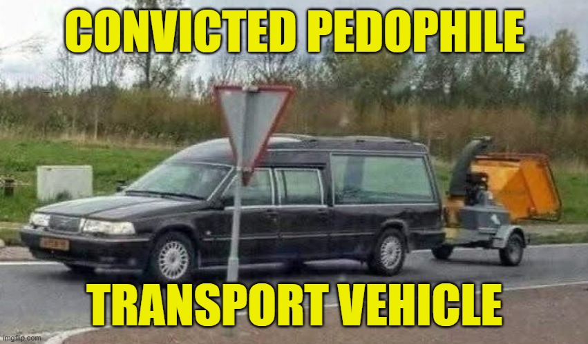 This needs USAID funding | CONVICTED PEDOPHILE; TRANSPORT VEHICLE | image tagged in pedophile,pedophiles,pedophilia,pedo,joe biden,maga | made w/ Imgflip meme maker