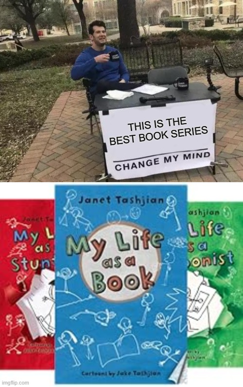 THIS IS THE BEST BOOK SERIES | image tagged in memes,change my mind | made w/ Imgflip meme maker