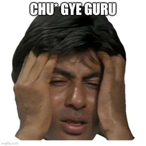 #meme | CHU* GYE GURU | image tagged in bollywood | made w/ Imgflip meme maker