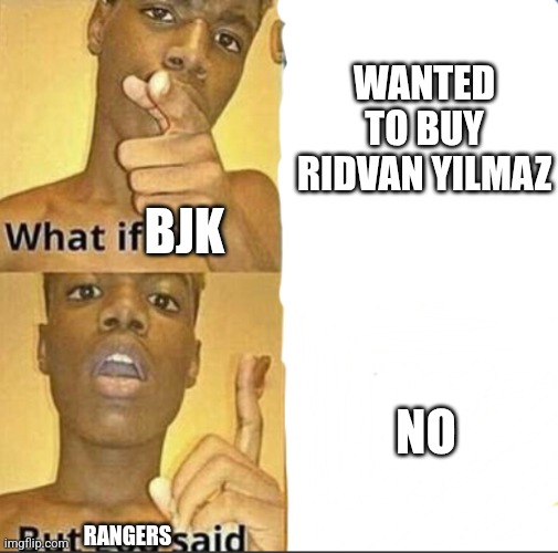 BJK wanting to buy Rıdvan Yılmaz but Rangers said No meme | WANTED TO BUY RIDVAN YILMAZ; BJK; NO; RANGERS | image tagged in what if you-but god said,football | made w/ Imgflip meme maker