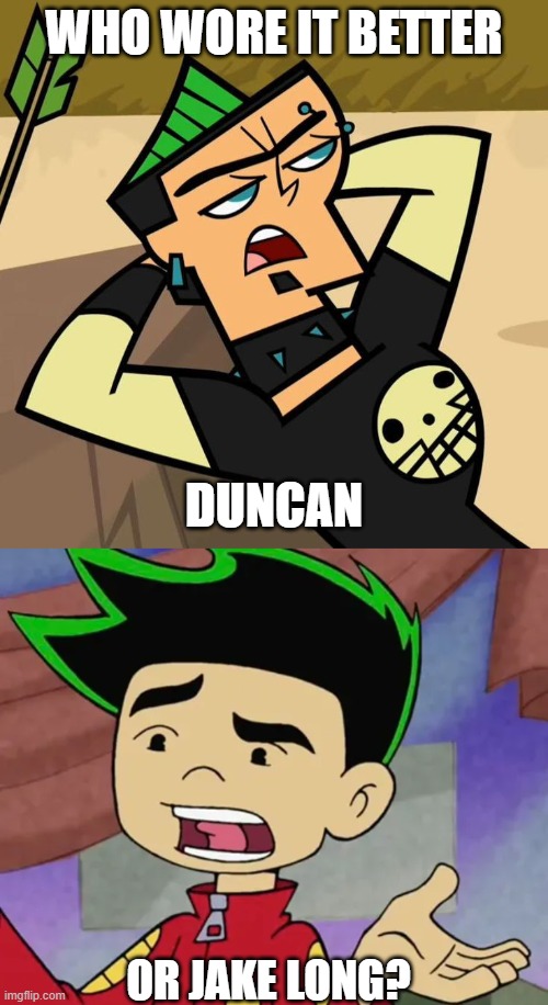 Who Wore It Better Wednesday #249 - Green and black hair | WHO WORE IT BETTER; DUNCAN; OR JAKE LONG? | image tagged in memes,who wore it better,total drama,american dragon jake long,cartoon network,disney channel | made w/ Imgflip meme maker