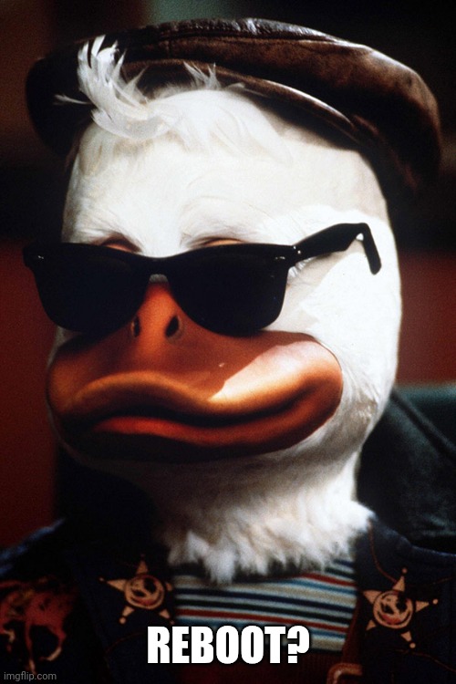 Howard the duck | REBOOT? | image tagged in howard the duck | made w/ Imgflip meme maker