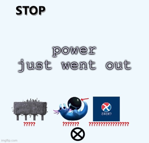 STOP | power just went out | image tagged in stop | made w/ Imgflip meme maker