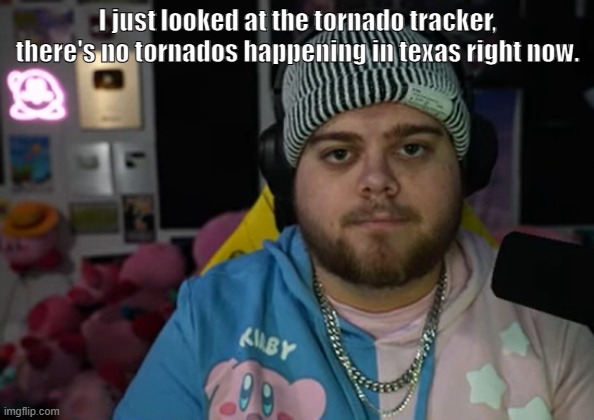 jonny razer reaction | I just looked at the tornado tracker, there's no tornados happening in texas right now. | image tagged in jonny razer reaction | made w/ Imgflip meme maker