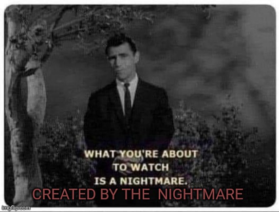 Twilight Zone Nightmare | CREATED BY THE  NIGHTMARE | image tagged in twilight zone nightmare | made w/ Imgflip meme maker