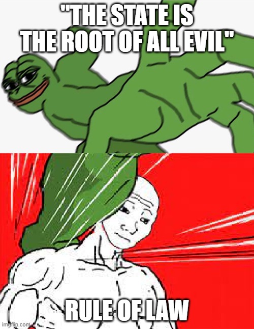 Pepe punch vs. Dodging Wojak | "THE STATE IS THE ROOT OF ALL EVIL"; RULE OF LAW | image tagged in pepe punch vs dodging wojak | made w/ Imgflip meme maker