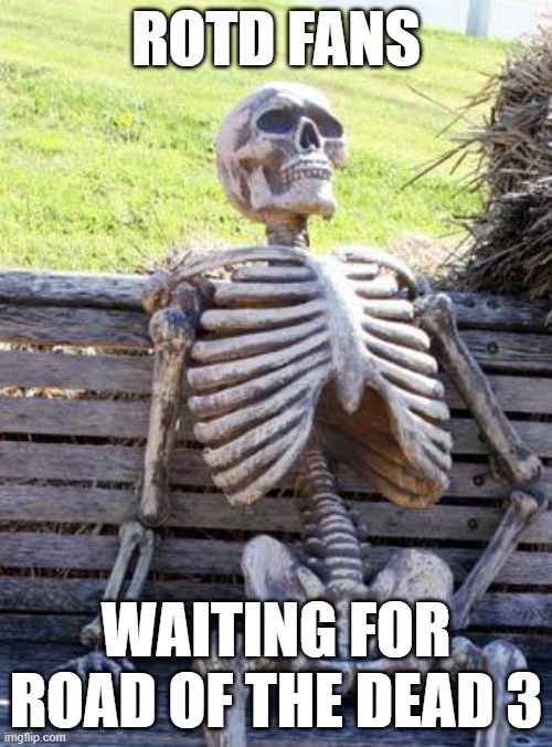 ROTD 3 | ROTD FANS; WAITING FOR ROAD OF THE DEAD 3 | image tagged in memes,waiting skeleton | made w/ Imgflip meme maker