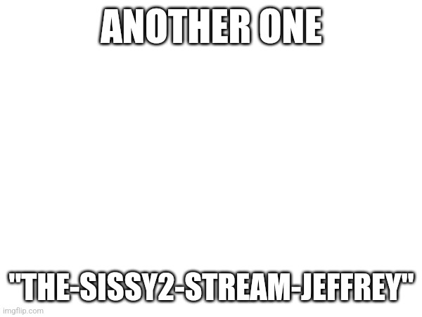 We will find them, and we will [block] them. | ANOTHER ONE; "THE-SISSY2-STREAM-JEFFREY" | made w/ Imgflip meme maker