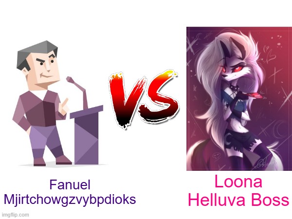 You can only choose one fighter,the other will try to kill you | Loona
Helluva Boss; Fanuel
Mjirtchowgzvybpdioks | image tagged in loona,helluva boss | made w/ Imgflip meme maker