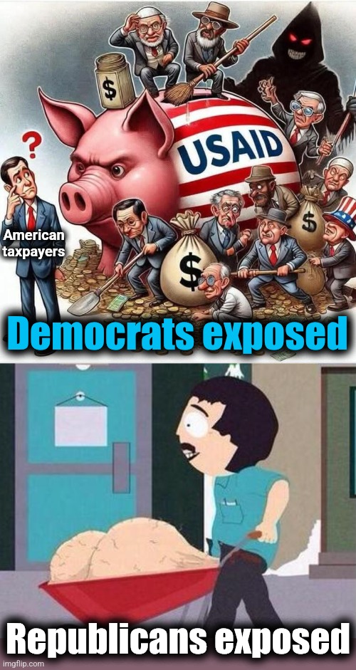 Exposed! | American
taxpayers; Democrats exposed; Republicans exposed | image tagged in usaid piggy bank,randy marsh big balls,memes,exposed,democrats,usaid | made w/ Imgflip meme maker