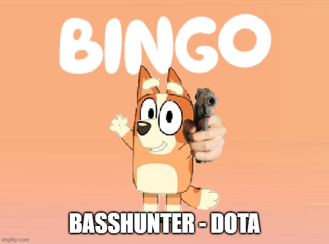 Bingo Theme Song | BASSHUNTER - DOTA | image tagged in bingo theme song | made w/ Imgflip meme maker