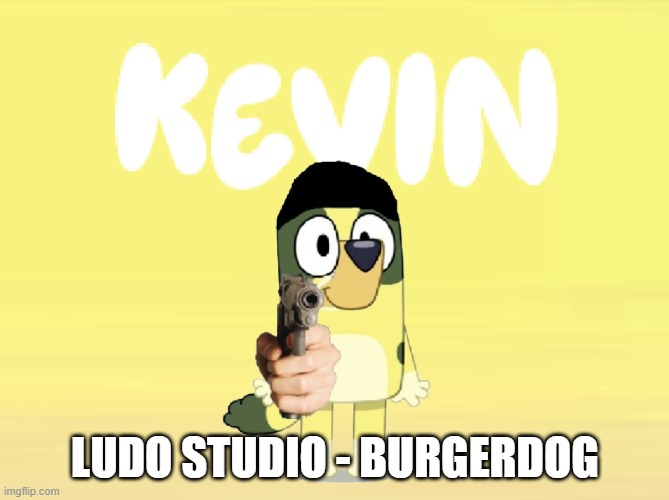 Kevin Theme Song | LUDO STUDIO - BURGERDOG | image tagged in kevin theme song | made w/ Imgflip meme maker