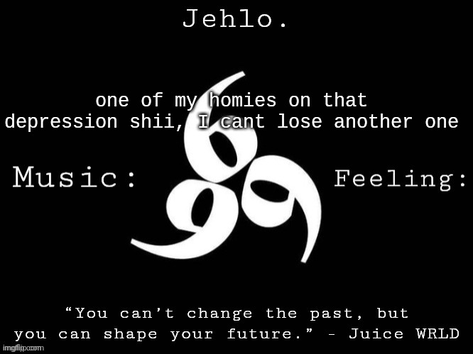 Jehlo Template. | one of my homies on that depression shii, I cant lose another one | image tagged in jehlo template | made w/ Imgflip meme maker