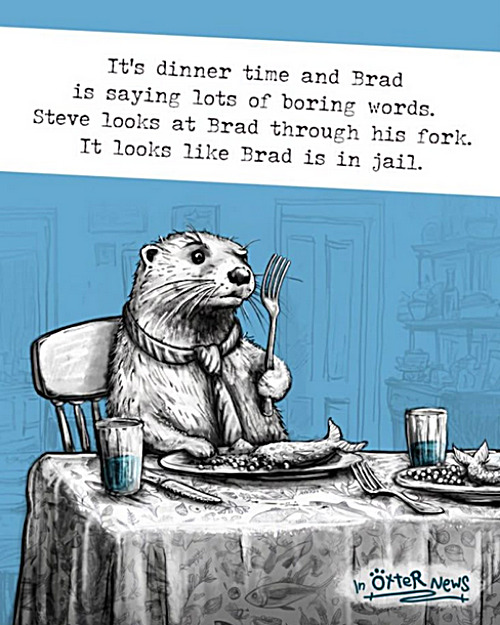 dinner time at Steve's | image tagged in memes,fun,otters | made w/ Imgflip meme maker