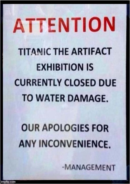 I'm Getting A Sinking Feeling As I Read This ... | image tagged in sign,titanic sinking,irony | made w/ Imgflip meme maker