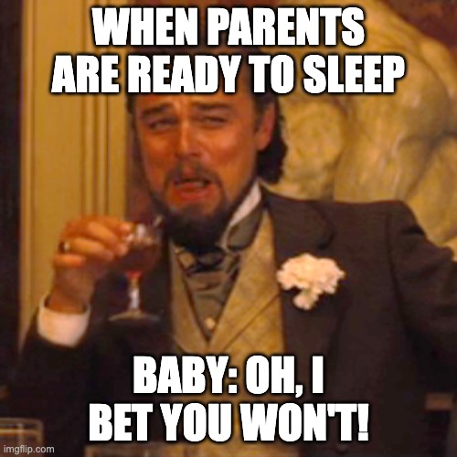 Laughing Leo | WHEN PARENTS ARE READY TO SLEEP; BABY: OH, I BET YOU WON'T! | image tagged in memes,laughing leo | made w/ Imgflip meme maker