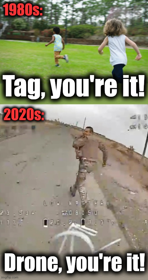 Times have changed | 1980s:; Tag, you're it! 2020s:; Drone, you're it! | image tagged in memes,drones,tag,you're it,chase,ukraine | made w/ Imgflip meme maker