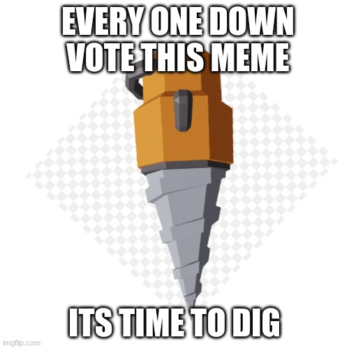 dig | EVERY ONE DOWN VOTE THIS MEME; ITS TIME TO DIG | image tagged in gold digger | made w/ Imgflip meme maker