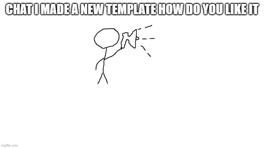 new template | CHAT I MADE A NEW TEMPLATE HOW DO YOU LIKE IT | image tagged in announcement,new template | made w/ Imgflip meme maker