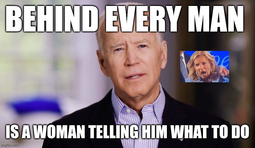 The woman behind Biden | BEHIND EVERY MAN; IS A WOMAN TELLING HIM WHAT TO DO | image tagged in joe biden 2020,funny memes | made w/ Imgflip meme maker