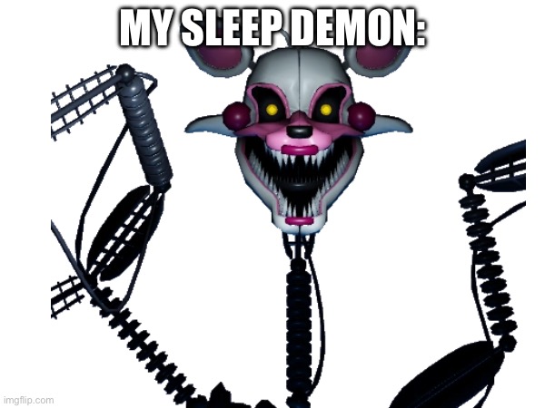 . | MY SLEEP DEMON: | made w/ Imgflip meme maker