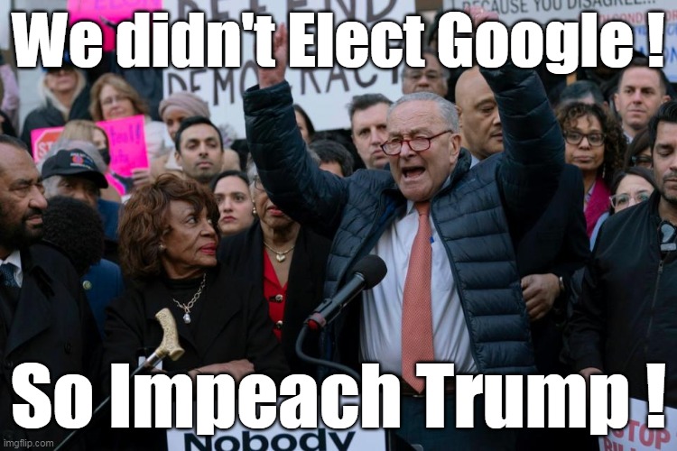 We didn't Elect Google ! So Impeach Trump ! | made w/ Imgflip meme maker