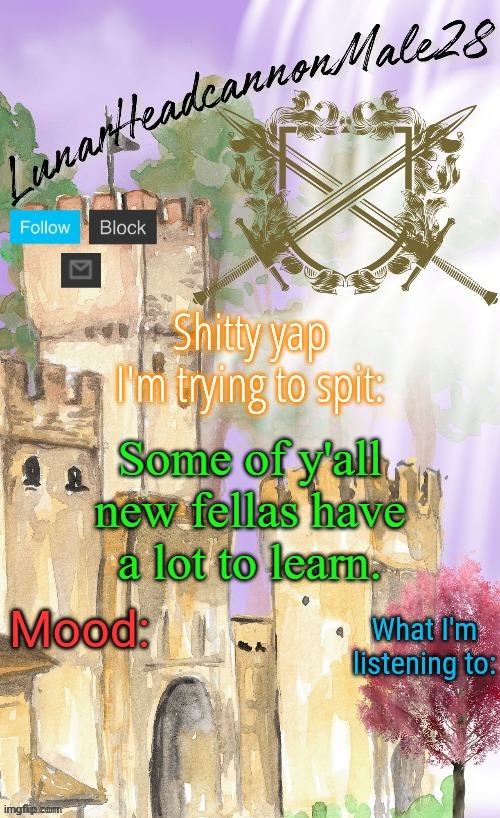 Slang, users, history, etc. | Some of y'all new fellas have a lot to learn. | image tagged in lunarheadcanonmale28's announcement template thanks disco,memes,msmg | made w/ Imgflip meme maker