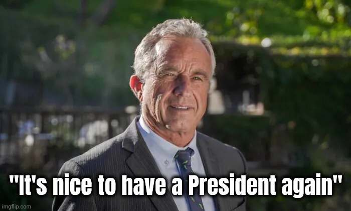 Quote of the day | "It's nice to have a President again" | image tagged in robert f kennedy jr,omelette,breaking eggs,president trump,goodbye brandon | made w/ Imgflip meme maker