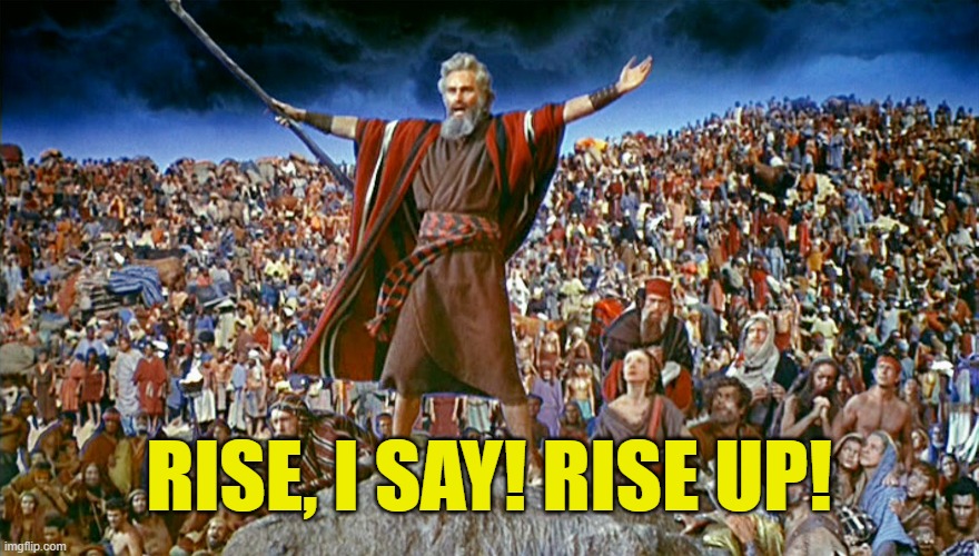 moses | RISE, I SAY! RISE UP! | image tagged in moses | made w/ Imgflip meme maker