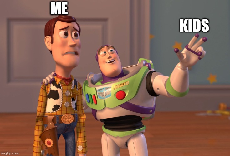 X, X Everywhere Meme | ME; KIDS | image tagged in memes,x x everywhere | made w/ Imgflip meme maker