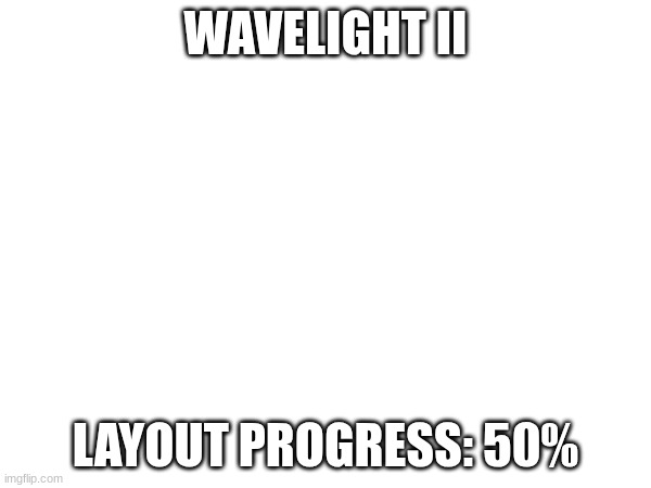 half way there :D | WAVELIGHT II; LAYOUT PROGRESS: 50% | image tagged in gd,layout,hehe,teehee | made w/ Imgflip meme maker