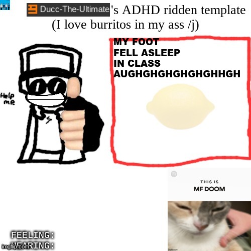 Ducc-The-Ultimate's ADHD ridden template | MY FOOT FELL ASLEEP IN CLASS AUGHGHGHGHGHGHHGH | image tagged in ducc-the-ultimate's adhd ridden template | made w/ Imgflip meme maker