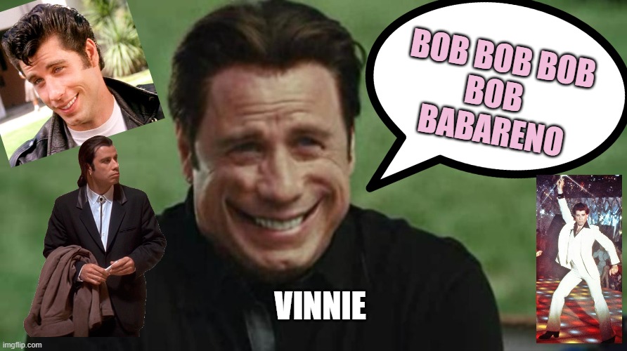 John Travolta Freaky | BOB BOB BOB
BOB 
BABARENO VINNIE | image tagged in john travolta freaky | made w/ Imgflip meme maker